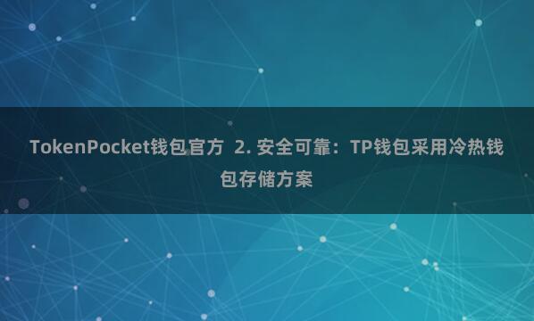 TokenPocket钱包官方 2. 安全可靠:TP钱包采用冷热钱包存储方案