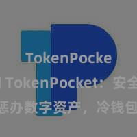 TokenPocket官网 TokenPocket：安全惩办数字资产，冷钱包保护您的金钱