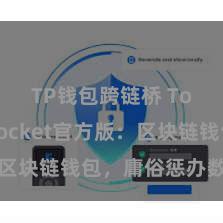 TP钱包跨链桥 TokenPocket官方版：区块链钱包，庸俗惩办数字钞票